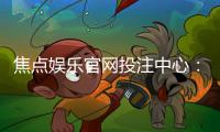 焦点娱乐官网投注中心：揭秘高胜率玩家的实战技巧与投注策略