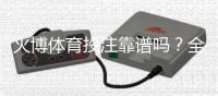 火博体育投注靠谱吗？全方位评测