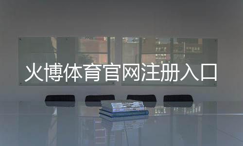 火博体育官网注册入口