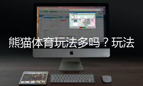 熊猫体育玩法多吗？玩法类别、规则与新手投注攻略一次看懂