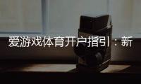 爱游戏体育开户指引：新手快速开户流程、实名认证与安全注意事项
