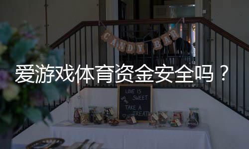 爱游戏体育资金安全吗？官方监管、提现流程与风险防范全方位解析