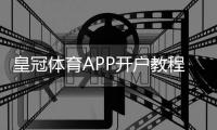 皇冠体育APP开户教程：新手注册流程、实名认证与充值注意事项全解析