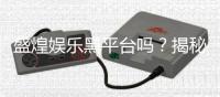 盛煌娱乐黑平台吗？揭秘其真实运营内幕与玩家避坑指南
