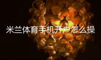 米兰体育手机开户怎么操作？手机注册流程、验证步骤与常见问题详解