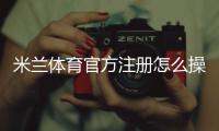 米兰体育官方注册怎么操作？新手一步步注册流程与注意事项