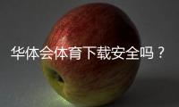 华体会体育下载安全吗？官方渠道辨别、风险提示与安全安装指南