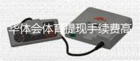 华体会体育提现手续费高吗？一文看懂费率标准与省手续费方法