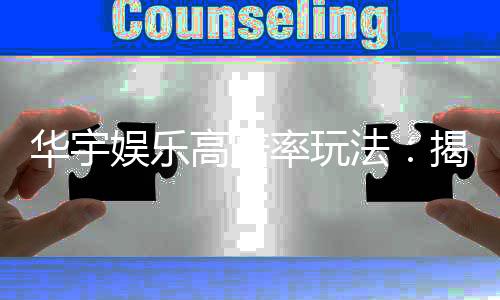 华宇娱乐高赔率玩法：揭秘高回报的实战技巧与策略