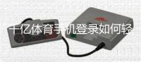 千亿体育手机登录如何轻松赢取丰厚奖金？