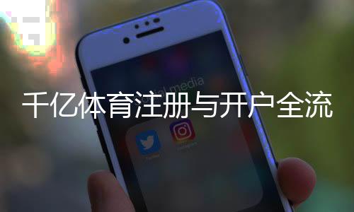 千亿体育注册与开户全流程：轻松掌握快速开始游戏