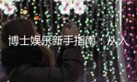 博士娱乐新手指南：从入门到精通的完整攻略