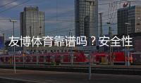 友博体育靠谱吗？安全性、资质与用户口碑全面评测