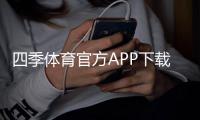 四季体育官方APP下载：最新版安卓与苹果安装教程及安全使用指南