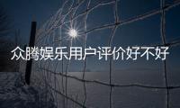 众腾娱乐用户评价好不好?真实玩家体验与口碑深度解析
