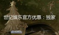 世纪娱乐官方优惠：独家福利与高额返水等你来拿