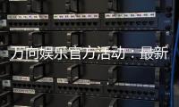 万向娱乐官方活动：最新优惠与高返水福利一览