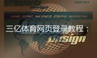 三亿体育网页登录教程：最新入口、手机PC登录步骤与常见问题解答