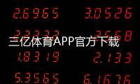 三亿体育APP官方下载通道如何进入？最新版安全下载与安装全攻略