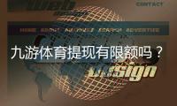 九游体育提现有限额吗？提现限额、到账时间与常见注意事项全解析