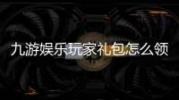 九游娱乐玩家礼包怎么领取？新手兑换流程、礼包内容与注意事项详解