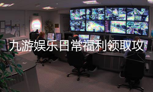 九游娱乐日常福利领取攻略：签到、任务与活动全解析