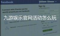 九游娱乐官网活动怎么玩？最新礼包、参与规则与领取攻略详解