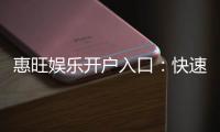 惠旺娱乐开户入口：快速注册指南与独家优惠解析