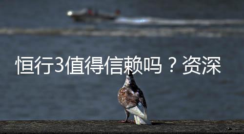 恒行3值得信赖吗？资深玩家带你揭秘真实体验