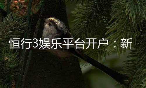 恒行3娱乐平台开户:新手注册指南与独家优惠解析