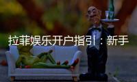 拉菲娱乐开户指引：新手必看的快速注册与首存攻略