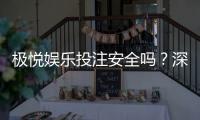 极悦娱乐投注安全吗？深度解析平台资质与玩家真实体验