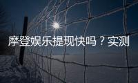 摩登娱乐提现快吗？实测到账速度与提现技巧分享