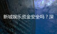 新城娱乐资金安全吗？深度解析平台资金保障措施