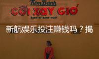新航娱乐投注赚钱吗？揭秘稳定盈利的三大实战技巧
