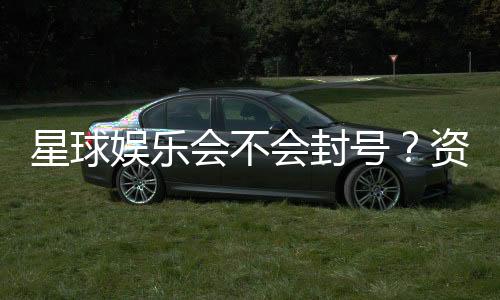 星球娱乐会不会封号?资深玩家揭秘防封号技巧与平台规则