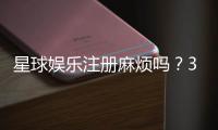 星球娱乐注册麻烦吗？3分钟快速开户流程详解