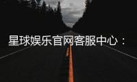 星球娱乐官网客服中心：专业服务助您畅享游戏乐趣
