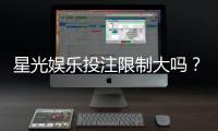 星光娱乐投注限制大吗？深度解析平台规则与玩家体验