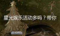 星光娱乐活动多吗？带你揭秘丰富多样的游戏福利