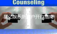 星亿娱乐新用户开户指南：轻松注册享首存礼金与新手福利