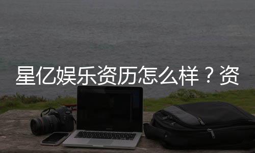 星亿娱乐资历怎么样？资深玩家带你揭秘平台实力与口碑