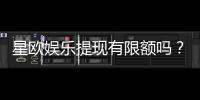 星欧娱乐提现有限额吗？详细解答提款规则与额度限制