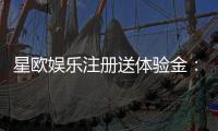 星欧娱乐注册送体验金：新手必领福利与游戏攻略