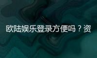 欧陆娱乐登录方便吗？资深玩家实测登录流程与体验分享