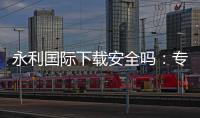 永利国际下载安全吗：专业评测揭秘