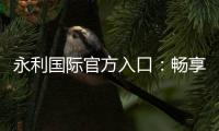 永利国际官方入口：畅享棋牌娱乐投注的乐趣