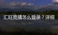 汇旺竞猜怎么登录？详细步骤与常见问题解答