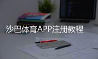 沙巴体育APP注册教程：新手一步步完成注册、实名认证与常见问题解答
