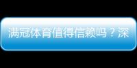 满冠体育值得信赖吗？深度评测与用户口碑、提现安全全方位解析